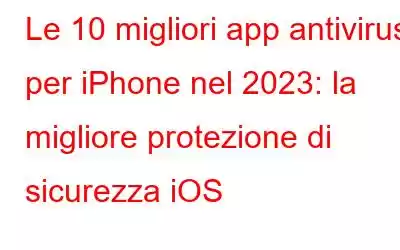 Le 10 migliori app antivirus per iPhone nel 2023: la migliore protezione di sicurezza iOS