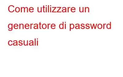 Come utilizzare un generatore di password casuali