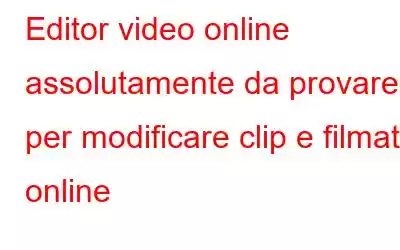 Editor video online assolutamente da provare per modificare clip e filmati online