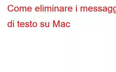 Come eliminare i messaggi di testo su Mac