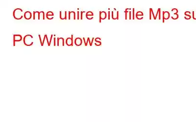 Come unire più file Mp3 su PC Windows