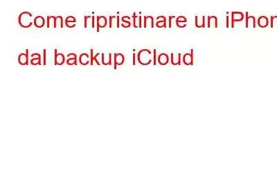 Come ripristinare un iPhone dal backup iCloud