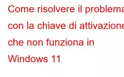 Come risolvere il problema con la chiave di attivazione che non funziona in Windows 11