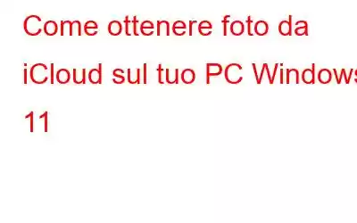 Come ottenere foto da iCloud sul tuo PC Windows 11