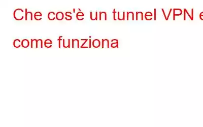 Che cos'è un tunnel VPN e come funziona