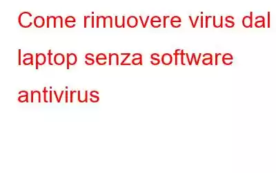 Come rimuovere virus dal laptop senza software antivirus