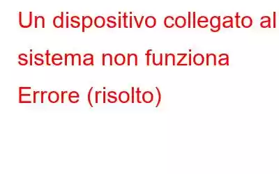 Un dispositivo collegato al sistema non funziona Errore (risolto)