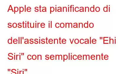 Apple sta pianificando di sostituire il comando dell'assistente vocale 