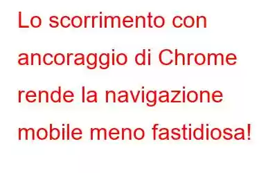 Lo scorrimento con ancoraggio di Chrome rende la navigazione mobile meno fastidiosa!