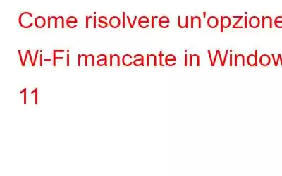 Come risolvere un'opzione Wi-Fi mancante in Windows 11