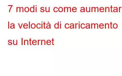 7 modi su come aumentare la velocità di caricamento su Internet