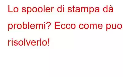 Lo spooler di stampa dà problemi? Ecco come puoi risolverlo!