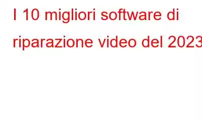 I 10 migliori software di riparazione video del 2023