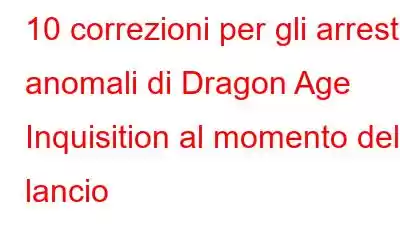 10 correzioni per gli arresti anomali di Dragon Age Inquisition al momento del lancio