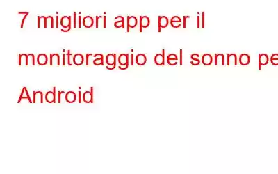 7 migliori app per il monitoraggio del sonno per Android