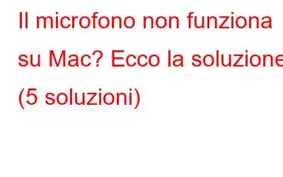 Il microfono non funziona su Mac? Ecco la soluzione (5 soluzioni)