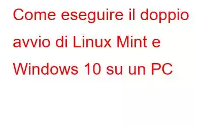 Come eseguire il doppio avvio di Linux Mint e Windows 10 su un PC