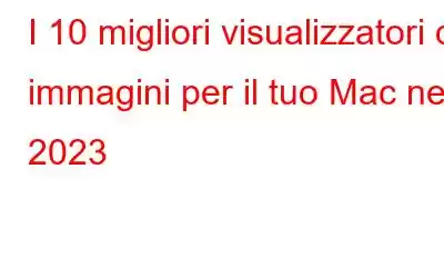 I 10 migliori visualizzatori di immagini per il tuo Mac nel 2023