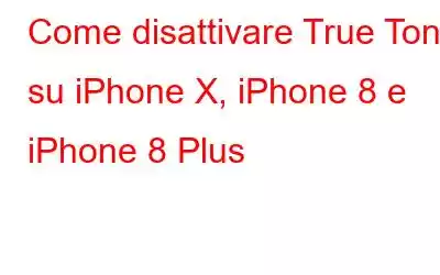 Come disattivare True Tone su iPhone X, iPhone 8 e iPhone 8 Plus