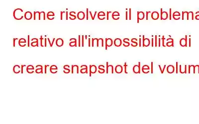 Come risolvere il problema relativo all'impossibilità di creare snapshot del volume