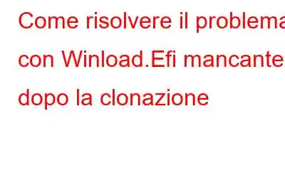 Come risolvere il problema con Winload.Efi mancante dopo la clonazione