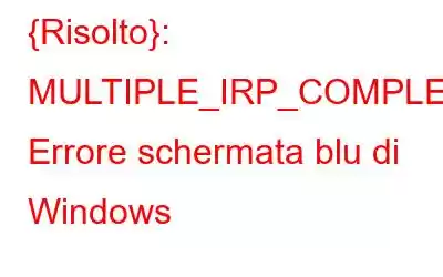 {Risolto}: MULTIPLE_IRP_COMPLETE_REQUESTS Errore schermata blu di Windows