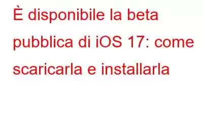 È disponibile la beta pubblica di iOS 17: come scaricarla e installarla