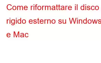 Come riformattare il disco rigido esterno su Windows e Mac