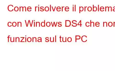 Come risolvere il problema con Windows DS4 che non funziona sul tuo PC