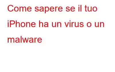 Come sapere se il tuo iPhone ha un virus o un malware