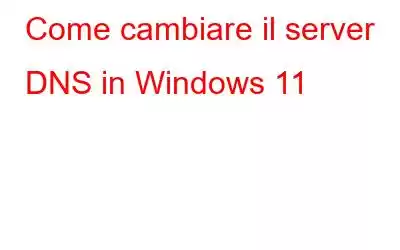 Come cambiare il server DNS in Windows 11