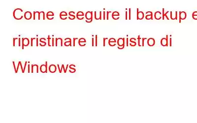 Come eseguire il backup e ripristinare il registro di Windows