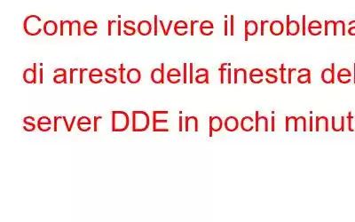 Come risolvere il problema di arresto della finestra del server DDE in pochi minuti