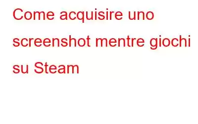 Come acquisire uno screenshot mentre giochi su Steam