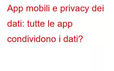 App mobili e privacy dei dati: tutte le app condividono i dati?