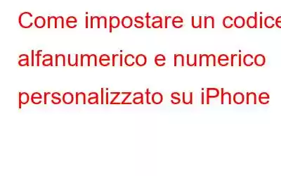 Come impostare un codice alfanumerico e numerico personalizzato su iPhone