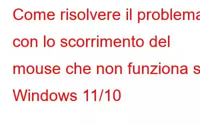 Come risolvere il problema con lo scorrimento del mouse che non funziona su Windows 11/10