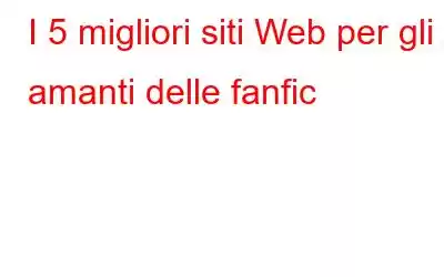 I 5 migliori siti Web per gli amanti delle fanfic