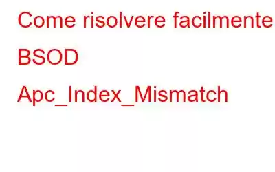 Come risolvere facilmente il BSOD Apc_Index_Mismatch