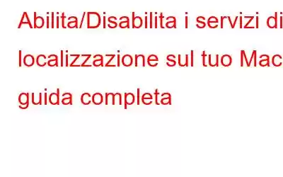 Abilita/Disabilita i servizi di localizzazione sul tuo Mac: guida completa