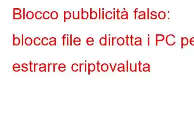 Blocco pubblicità falso: blocca file e dirotta i PC per estrarre criptovaluta