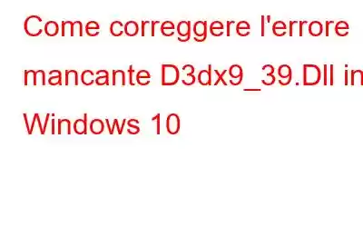 Come correggere l'errore mancante D3dx9_39.Dll in Windows 10