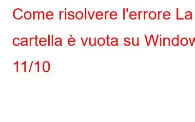 Come risolvere l'errore La cartella è vuota su Windows 11/10