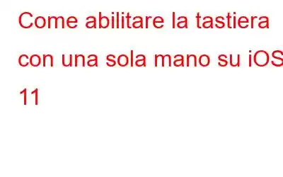 Come abilitare la tastiera con una sola mano su iOS 11