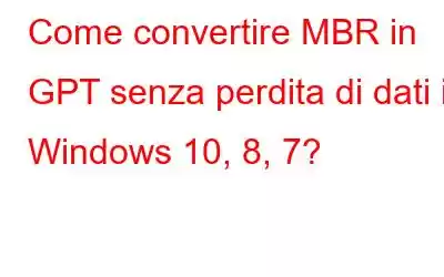 Come convertire MBR in GPT senza perdita di dati in Windows 10, 8, 7?