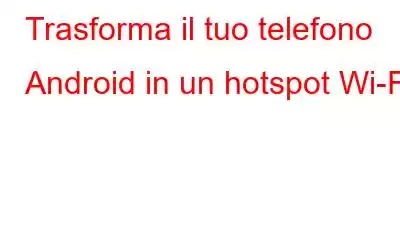 Trasforma il tuo telefono Android in un hotspot Wi-Fi