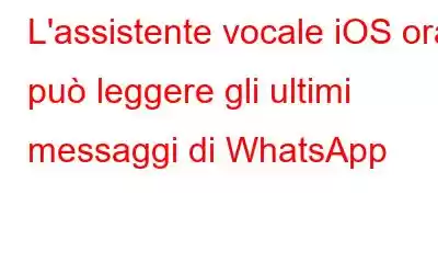 L'assistente vocale iOS ora può leggere gli ultimi messaggi di WhatsApp