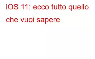 iOS 11: ecco tutto quello che vuoi sapere