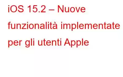 iOS 15.2 – Nuove funzionalità implementate per gli utenti Apple