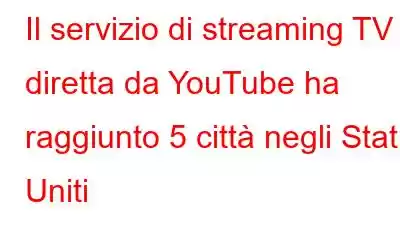 Il servizio di streaming TV in diretta da YouTube ha raggiunto 5 città negli Stati Uniti